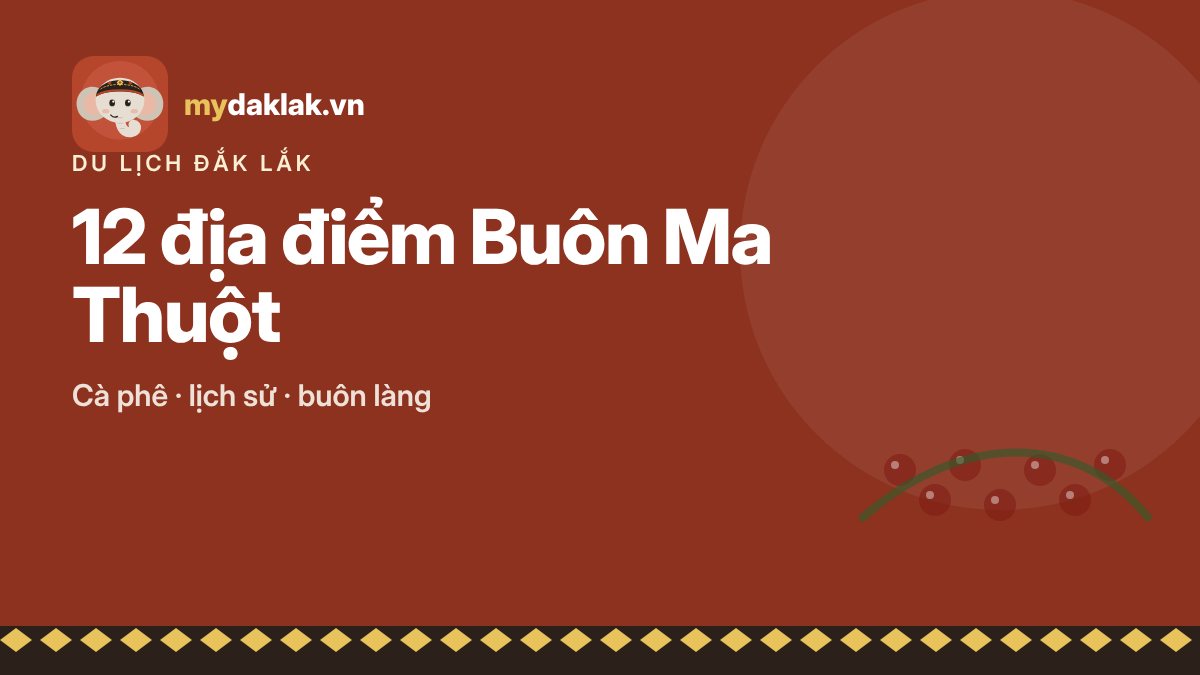 12 địa điểm du lịch Buôn Ma Thuột nên đến, kèm cách đi và giờ đẹp – ảnh minh hoạ mydaklak.vn