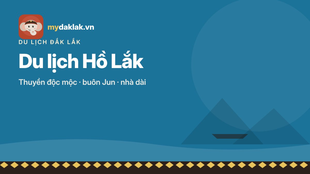 Du lịch Hồ Lắk: thuyền độc mộc, buôn Jun và một đêm nhà dài M'nông – ảnh minh hoạ mydaklak.vn