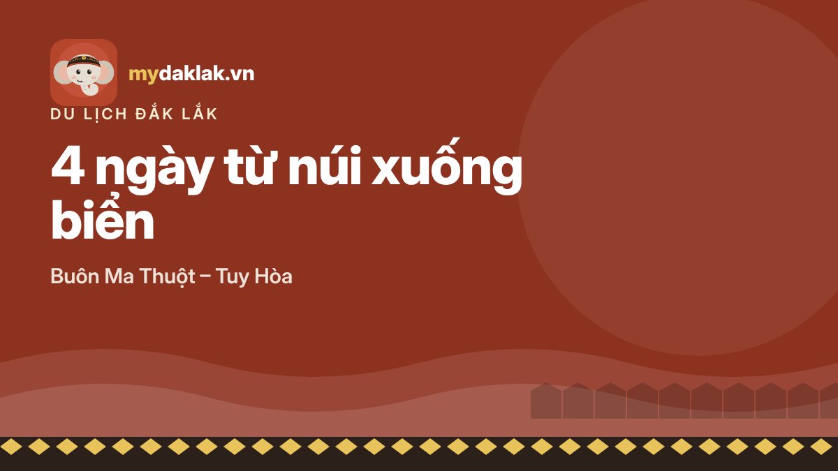 Lịch trình Đắk Lắk 4 ngày 3 đêm từ núi xuống biển: Buôn Ma Thuột – Tuy Hòa – ảnh minh hoạ mydaklak.vn